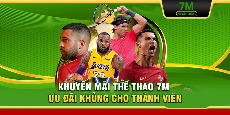 Khuyến Mãi Thể Thao 7M - Ưu Đãi Hấp Dẫn Mới Cho Thành Viên 4 Khuyến Mãi Thể Thao 7M - Ưu Đãi Khủng Cho Thành Viên
