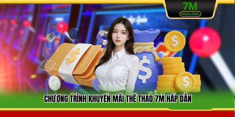 Khuyến Mãi Thể Thao 7M - Ưu Đãi Hấp Dẫn Mới Cho Thành Viên 5 Chương trình khuyến mãi thể thao 7M hấp dẫn