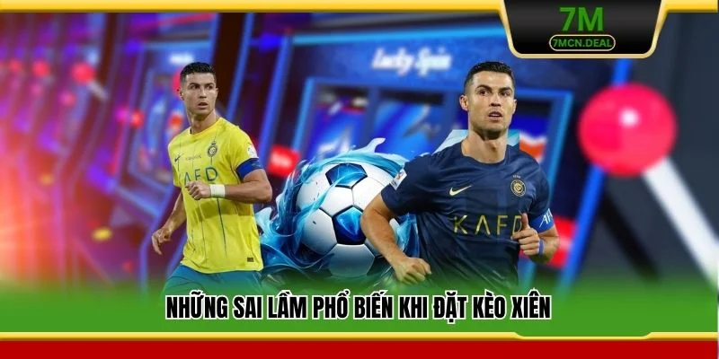 Những sai lầm phổ biến khi đặt kèo xiên