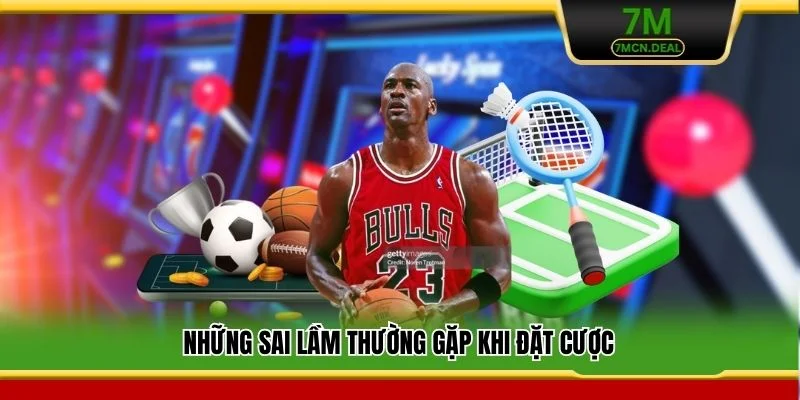 Kèo Thay Người - Bí Kíp Bắt Kèo Chuẩn Xác Nhất Cho Newbie 7 Những sai lầm thường gặp khi đặt cược