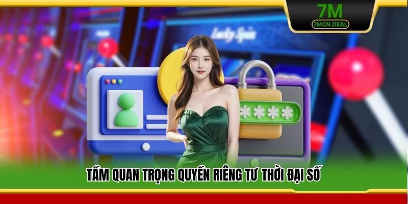 Quyền Riêng Tư 7M - Cam Kết Bảo Mật Uy Tín Hàng Đầu 1 Tầm quan trọng quyền riêng tư thời đại số