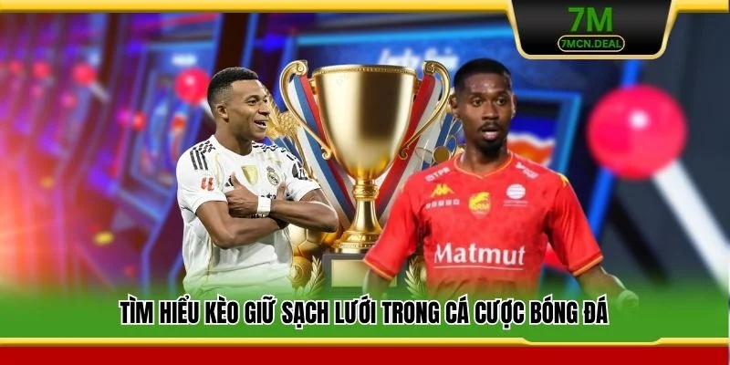 Kèo Giữ Sạch Lưới - Bật Mí Bí Kíp Cá Cược Thắng Lớn Tại 7M 5 Tìm hiểu kèo giữ sạch lưới trong cá cược bóng đá