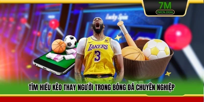 Kèo Thay Người - Bí Kíp Bắt Kèo Chuẩn Xác Nhất Cho Newbie 5 Tìm hiểu kèo thay người trong bóng đá chuyên nghiệp